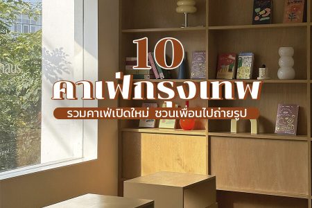 10 คาเฟ่กรุงเทพ 2569 คาเฟ่เปิดใหม่ ธรรมชาติ ริมน้ำ ถ่ายรูปสวย มินิมอล