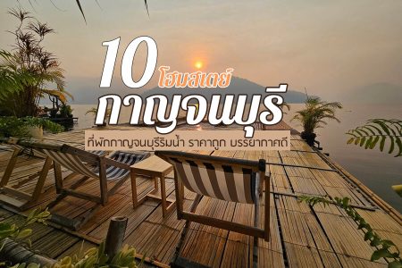 10 โฮมสเตย์กาญจนบุรี 2569 ที่พักกาญจนบุรีริมน้ำ แพโฮมสเตย์ บรรยากาศดี ราคาถูก